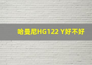 哈曼尼HG122 Y好不好